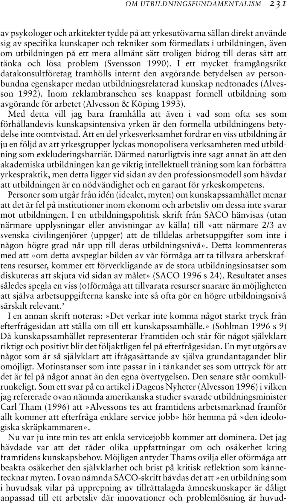 I ett mycket framgångsrikt datakonsultföretag framhölls internt den avgörande betydelsen av personbundna egenskaper medan utbildningsrelaterad kunskap nedtonades (Alvesson 1992).