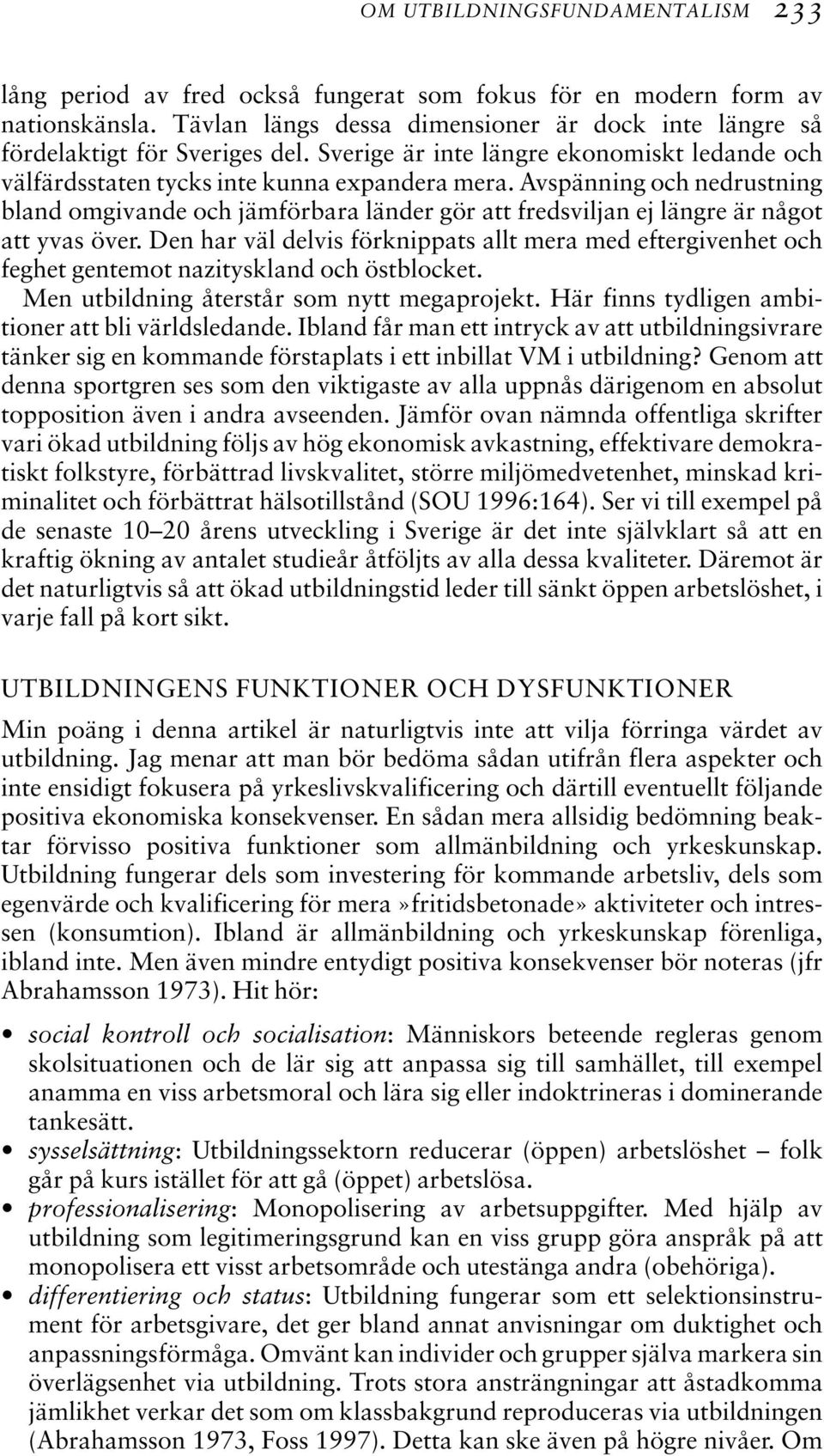 Avspänning och nedrustning bland omgivande och jämförbara länder gör att fredsviljan ej längre är något att yvas över.