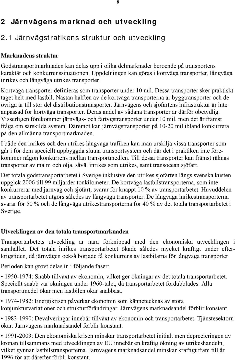 Uppdelningen kan göras i kortväga transporter, långväga inrikes och långväga utrikes transporter. Kortväga transporter definieras som transporter under 10 mil.