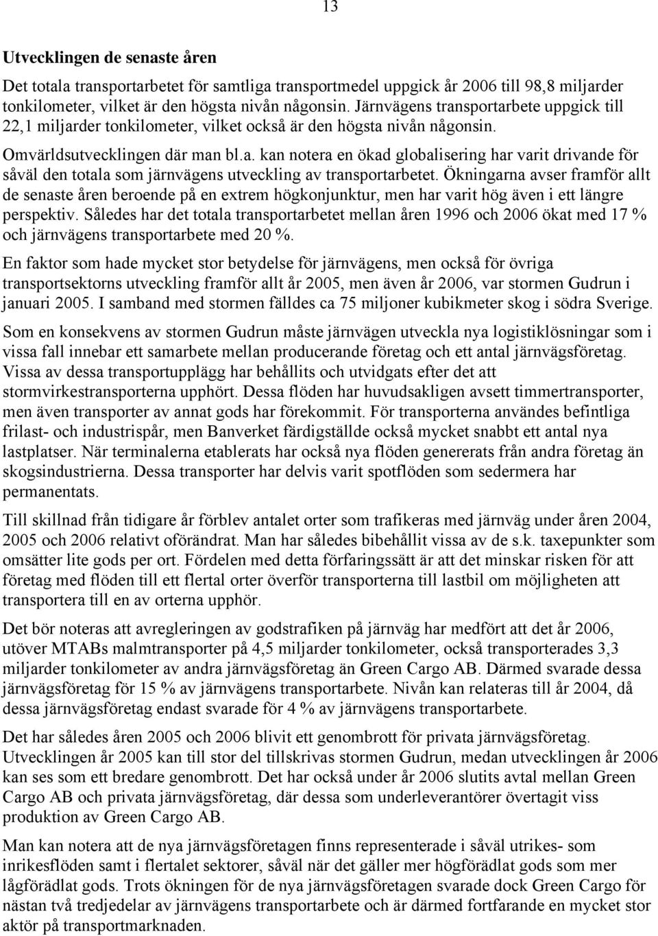 Ökningarna avser framför allt de senaste åren beroende på en extrem högkonjunktur, men har varit hög även i ett längre perspektiv.