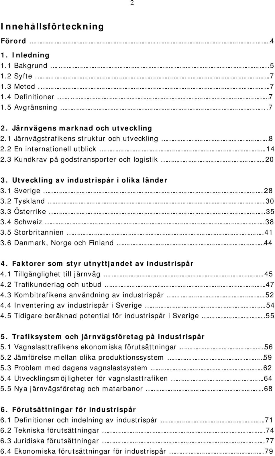 30 3.3 Österrike...35 3.4 Schweiz..38 3.5 Storbritannien..41 3.6 Danmark, Norge och Finland 44 4. Faktorer som styr utnyttjandet av industrispår 4.1 Tillgänglighet till järnväg.45 4.