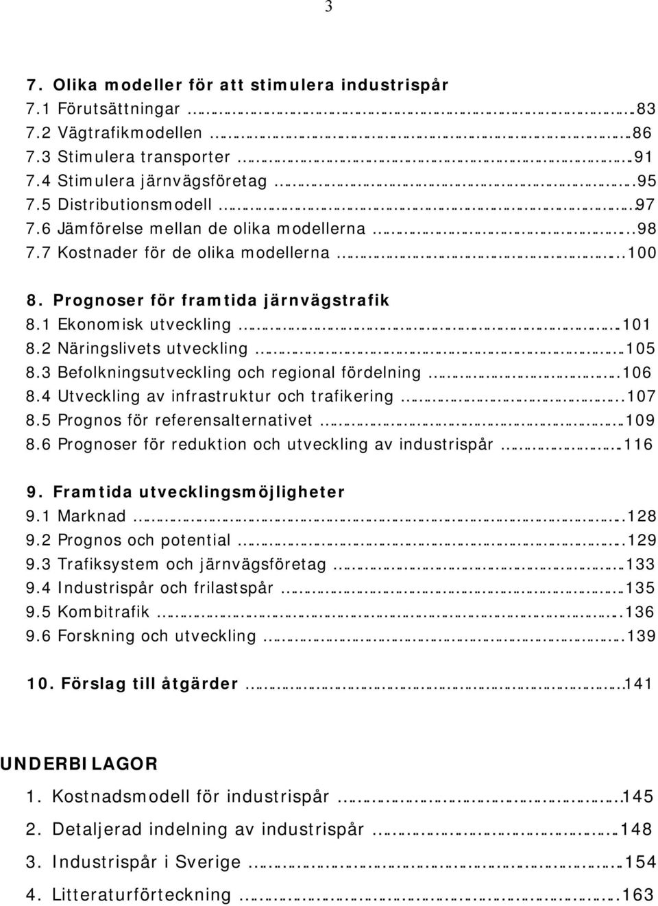 3 Befolkningsutveckling och regional fördelning..106 8.4 Utveckling av infrastruktur och trafikering...107 8.5 Prognos för referensalternativet.109 8.