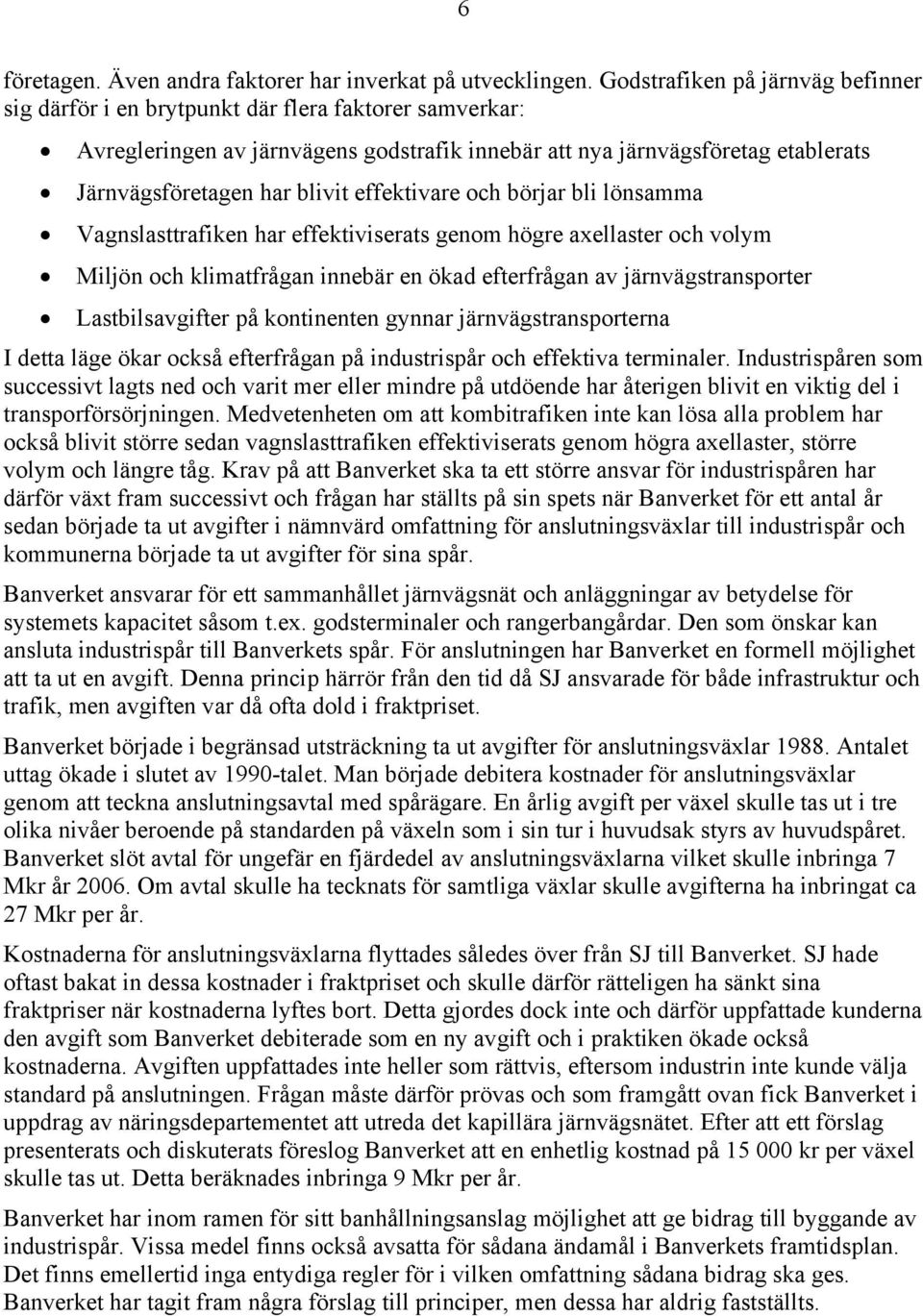 effektivare och börjar bli lönsamma Vagnslasttrafiken har effektiviserats genom högre axellaster och volym Miljön och klimatfrågan innebär en ökad efterfrågan av järnvägstransporter Lastbilsavgifter