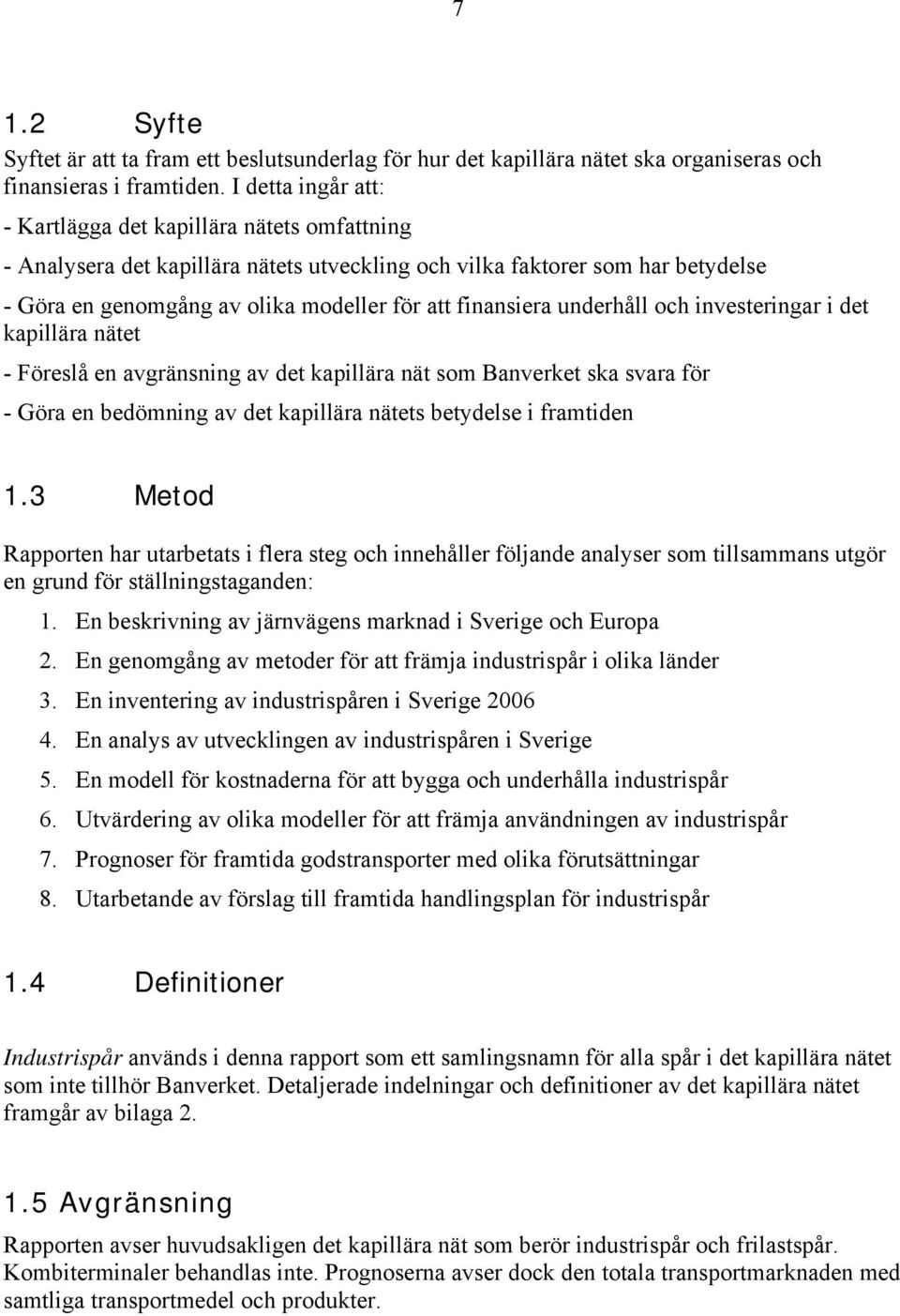 finansiera underhåll och investeringar i det kapillära nätet - Föreslå en avgränsning av det kapillära nät som Banverket ska svara för - Göra en bedömning av det kapillära nätets betydelse i