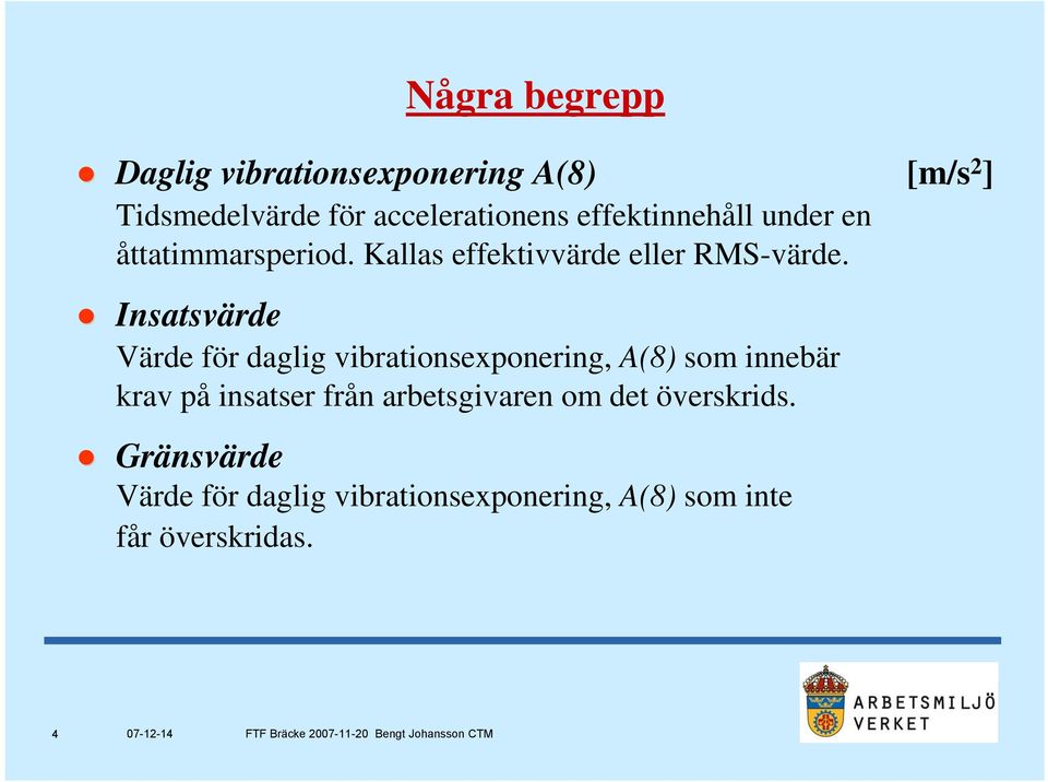 Insatsvärde Värde för daglig vibrationsexponering, A(8) som innebär krav på insatser från