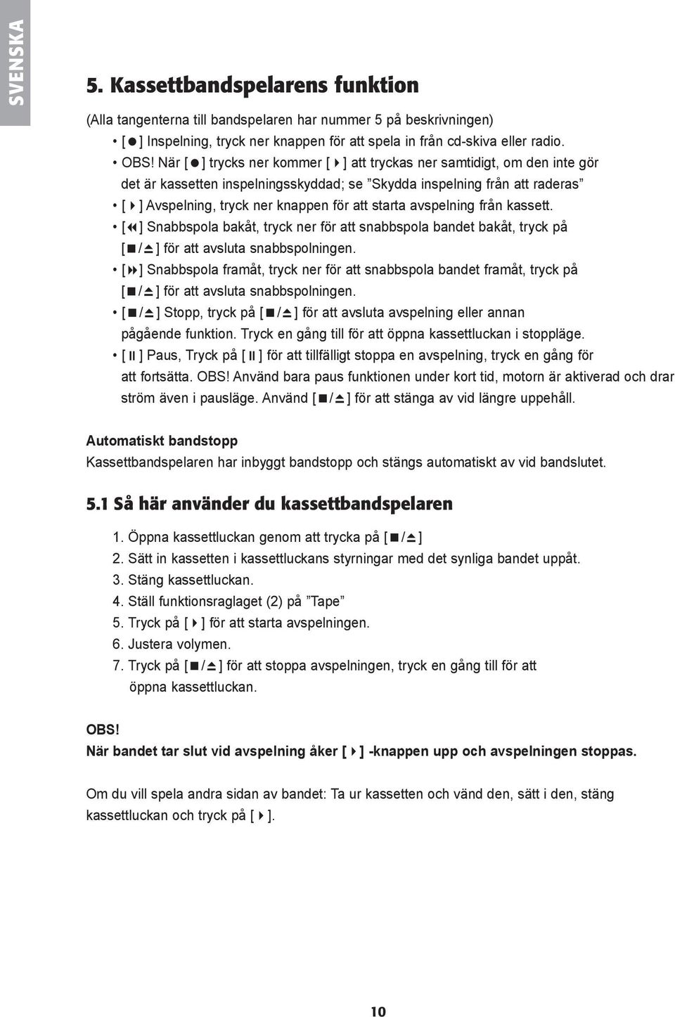 avspelning från kassett. [ ] Snabbspola bakåt, tryck ner för att snabbspola bandet bakåt, tryck på [ / ] för att avsluta snabbspolningen.