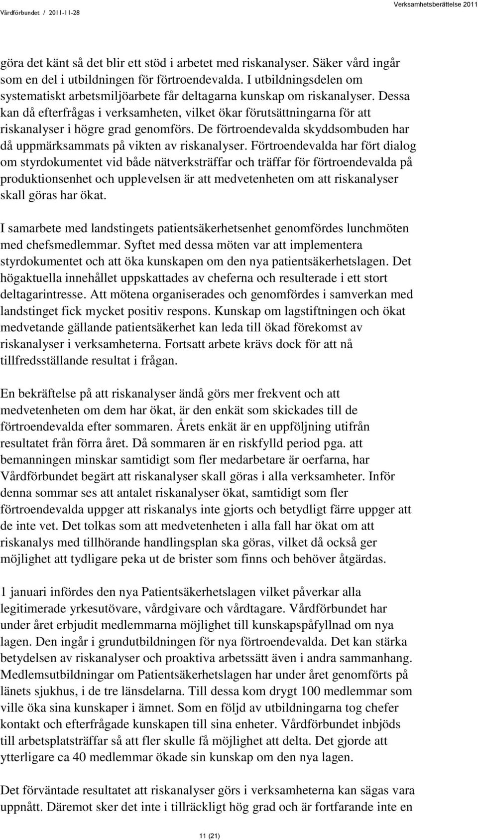 Dessa kan då efterfrågas i verksamheten, vilket ökar förutsättningarna för att riskanalyser i högre grad genomförs. De förtroendevalda skyddsombuden har då uppmärksammats på vikten av riskanalyser.