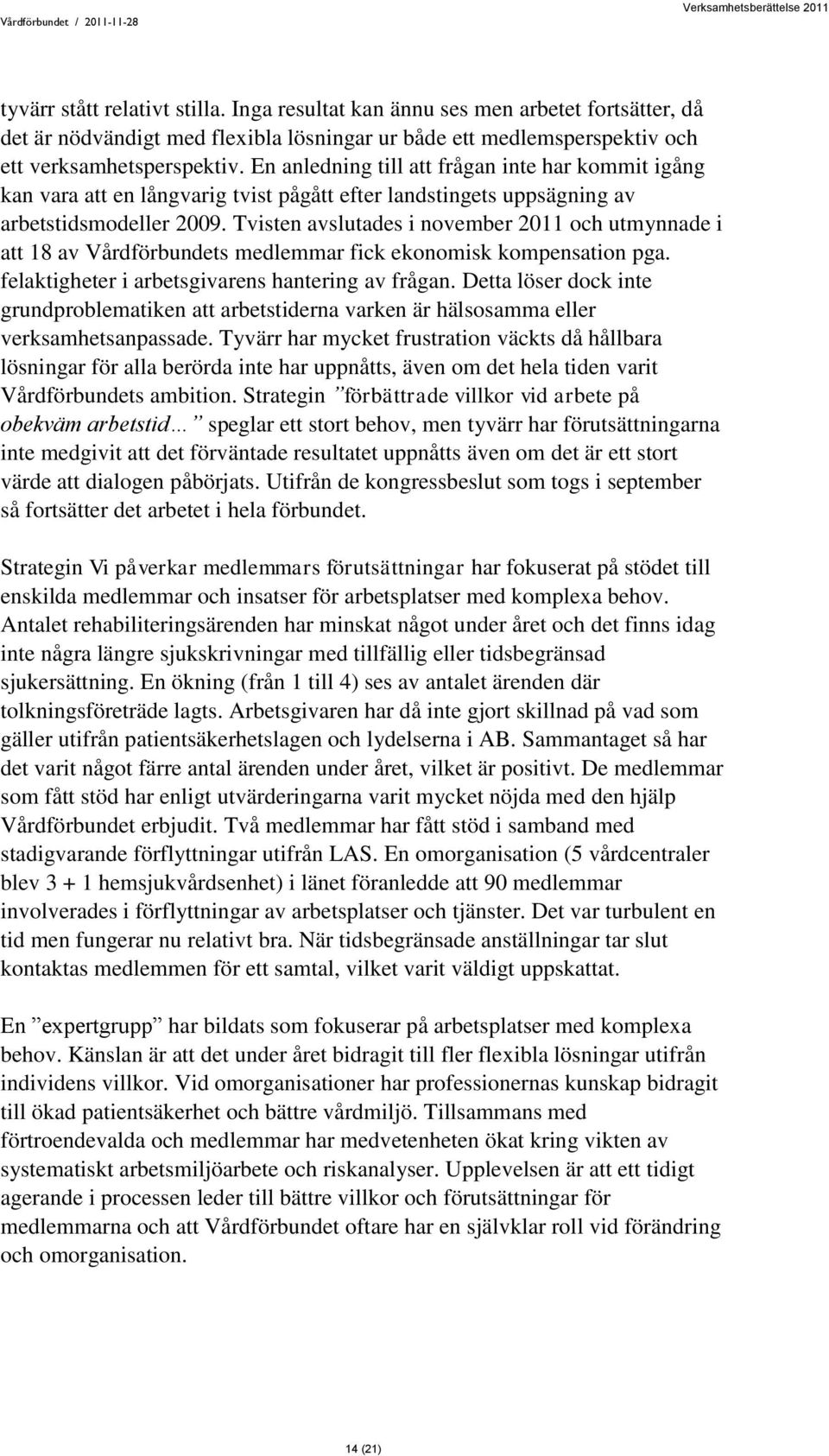 Tvisten avslutades i november 2011 och utmynnade i att 18 av Vårdförbundets medlemmar fick ekonomisk kompensation pga. felaktigheter i arbetsgivarens hantering av frågan.