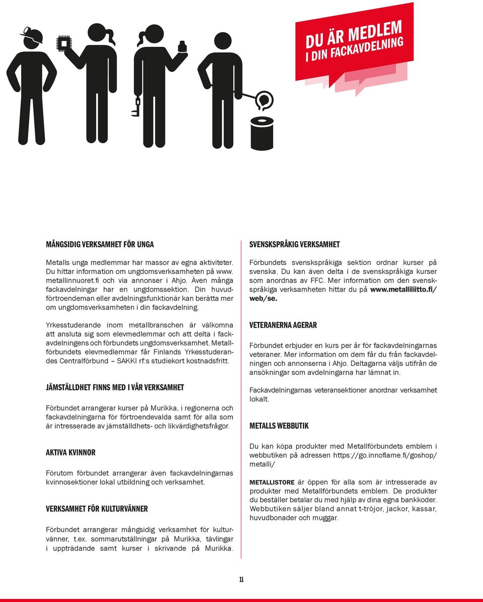 Yrkesstuderande inom metallbranschen är välkomna att ansluta sig som elevmedlemmar och att delta i fackavdelningens och förbundets ungdomsverksamhet.