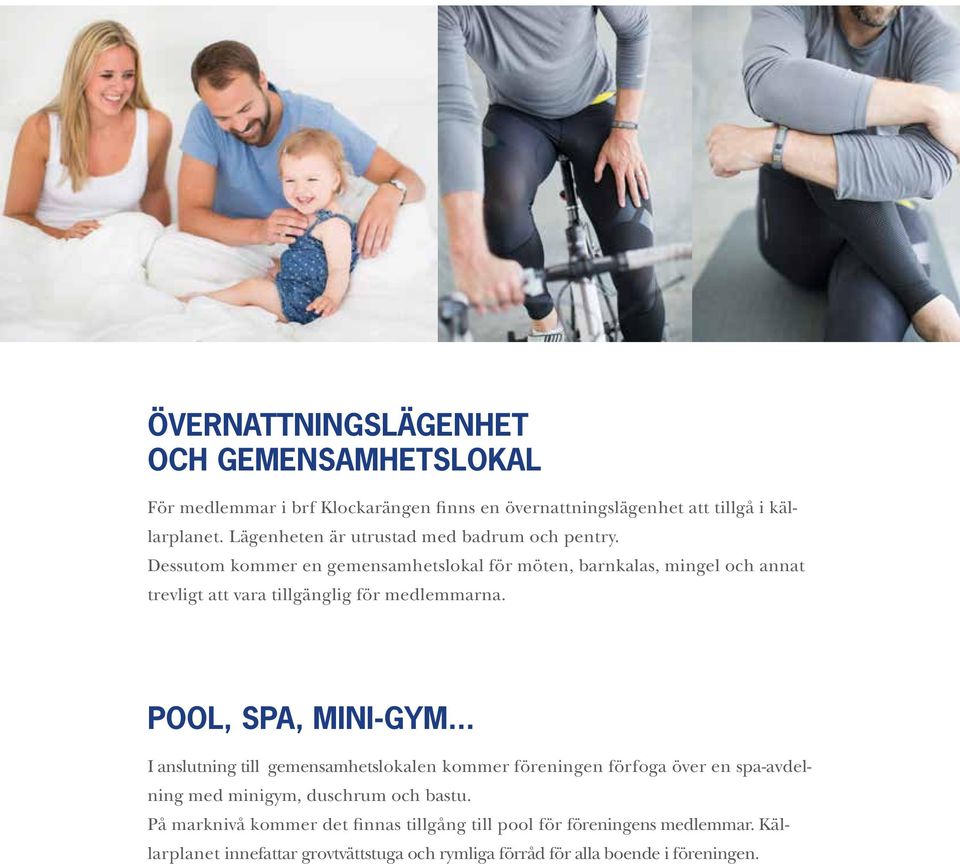 Dessutom kommer en gemensamhetslokal för möten, barnkalas, mingel och annat trevligt att vara tillgänglig för medlemmarna. Pool, spa, mini-gym.