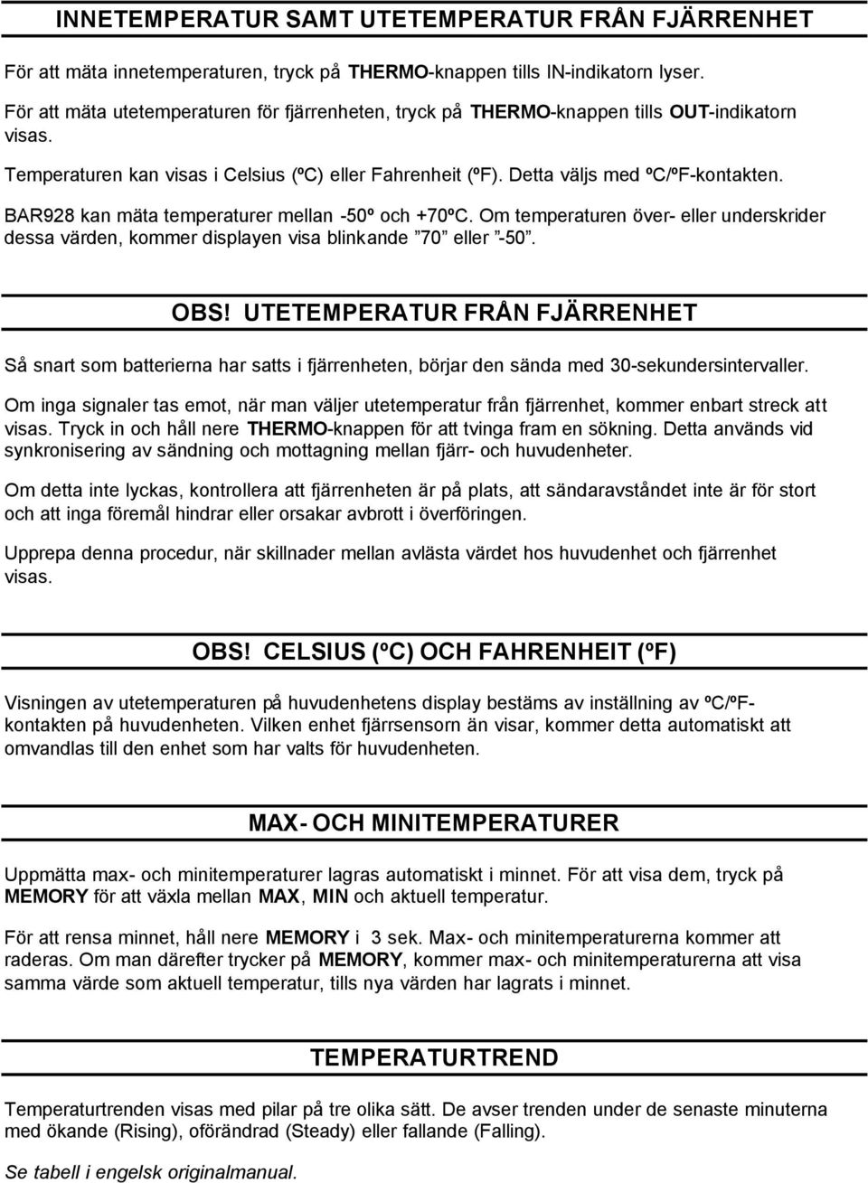 BAR928 kan mäta temperaturer mellan -50º och +70ºC. Om temperaturen över- eller underskrider dessa värden, kommer displayen visa blinkande 70 eller -50. OBS!