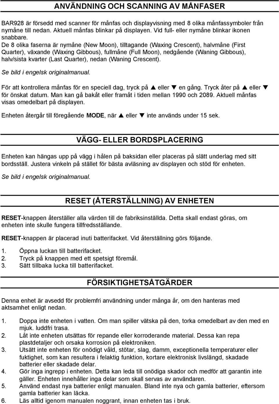 De 8 olika faserna är nymåne (New Moon), tilltagande (Waxing Crescent), halvmåne (First Quarter), växande (Waxing Gibbous), fullmåne (Full Moon), nedgående (Waning Gibbous), halv/sista kvarter (Last