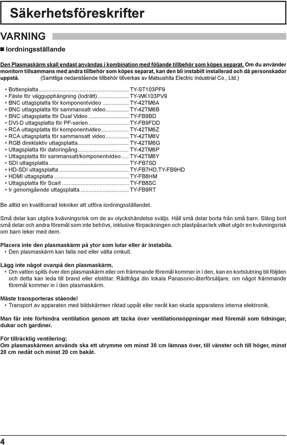 (Samtliga nedanstående tillbehör tillverkas av Matsushita Electric Industrial Co., Ltd.) Bottenplatta... TY-ST13PF9 Fäste för väggupphängning (lodrätt)... TY-WK13PV9 BNC uttagsplatta för komponentvideo.
