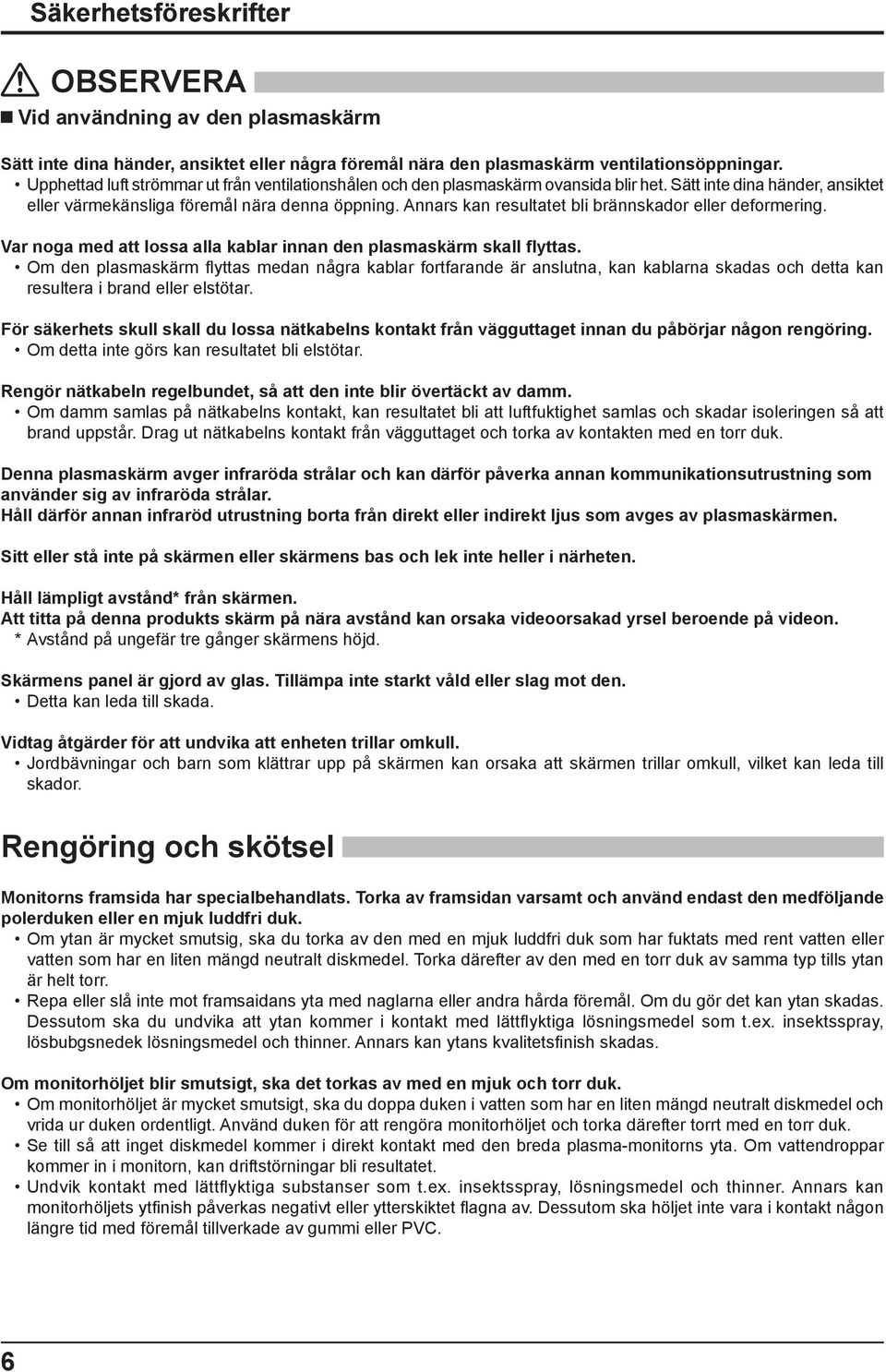 Annars kan resultatet bli brännskador eller deformering. Var noga med att lossa alla kablar innan den plasmaskärm skall flyttas.