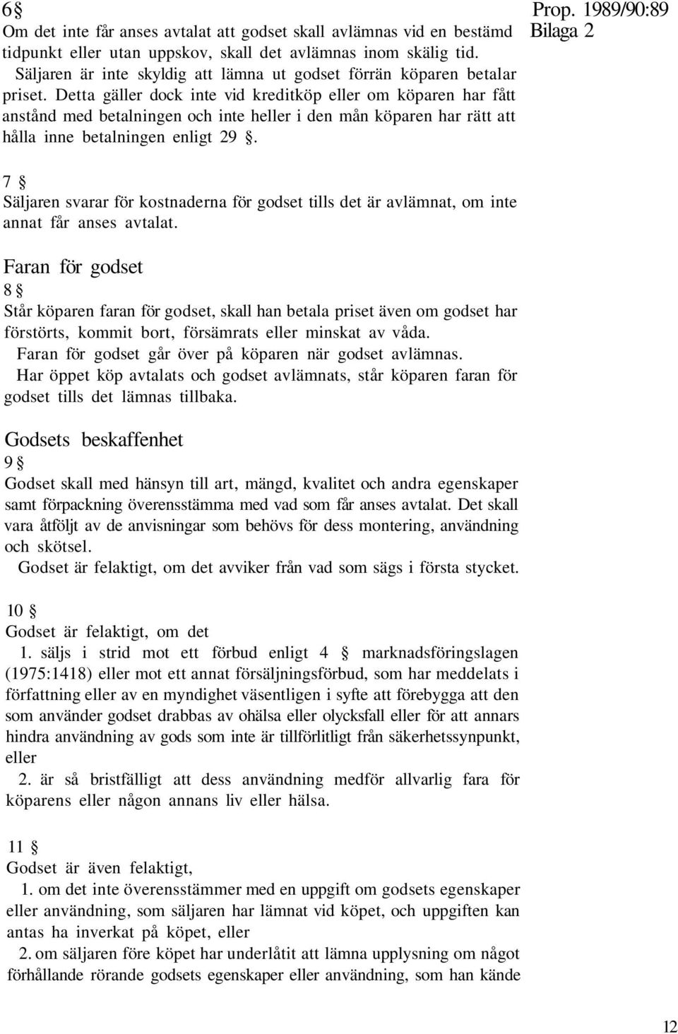 Detta gäller dock inte vid kreditköp eller om köparen har fått anstånd med betalningen och inte heller i den mån köparen har rätt att hålla inne betalningen enligt 29.