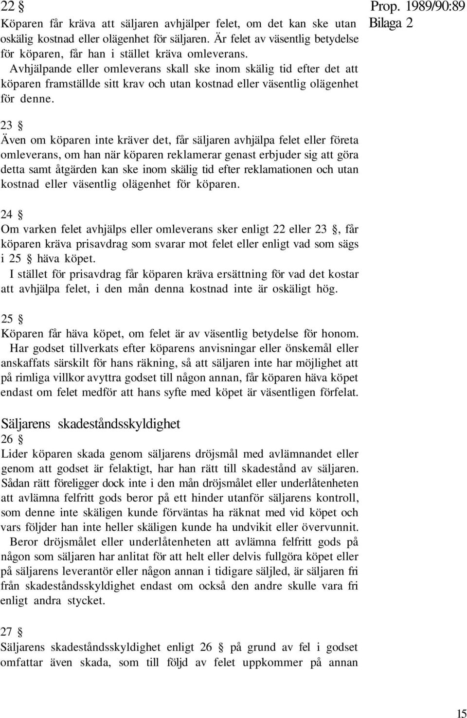 Avhjälpande eller omleverans skall ske inom skälig tid efter det att köparen framställde sitt krav och utan kostnad eller väsentlig olägenhet för denne.