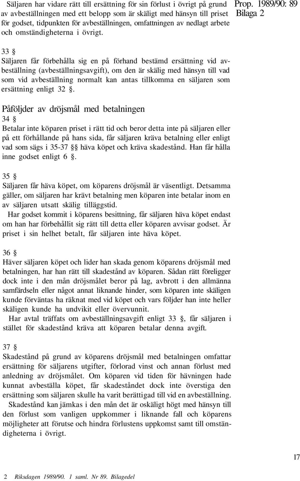 33 Säljaren får förbehålla sig en på förhand bestämd ersättning vid avbeställning (avbeställningsavgift), om den är skälig med hänsyn till vad som vid avbeställning normalt kan antas tillkomma en