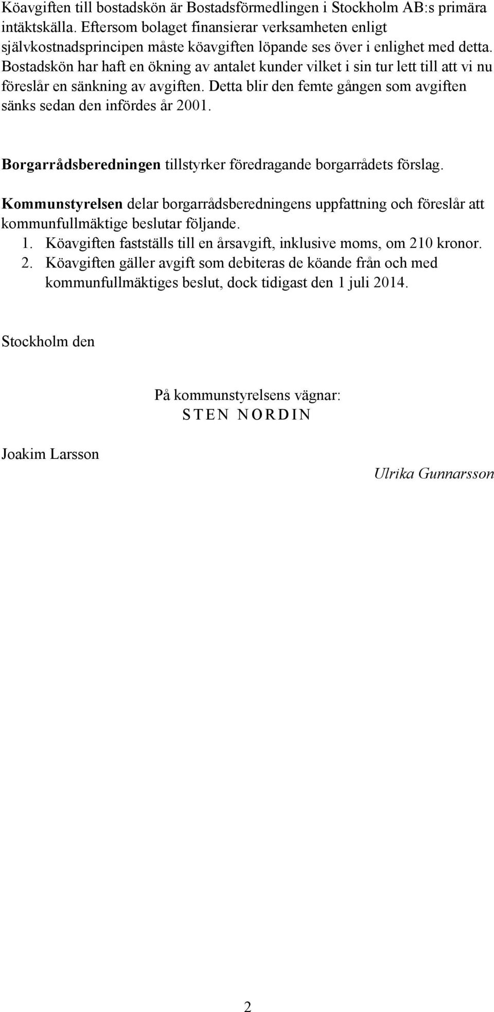 Bostadskön har haft en ökning av antalet kunder vilket i sin tur lett till att vi nu föreslår en sänkning av avgiften. Detta blir den femte gången som avgiften sänks sedan den infördes år 2001.