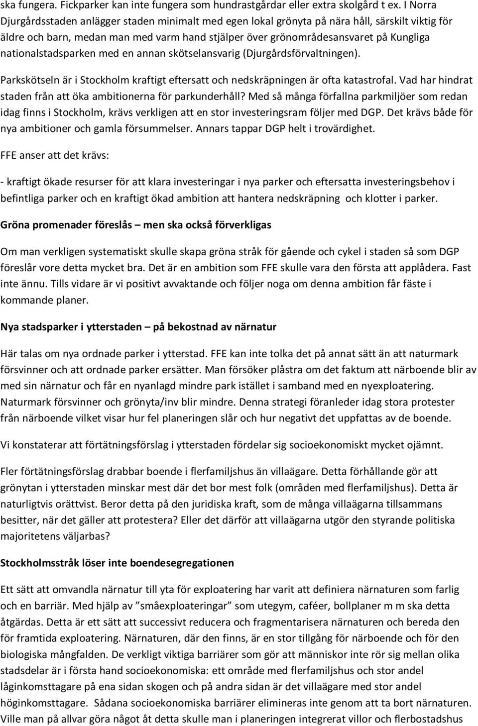 nationalstadsparken med en annan skötselansvarig (Djurgårdsförvaltningen). Parkskötseln är i Stockholm kraftigt eftersatt och nedskräpningen är ofta katastrofal.