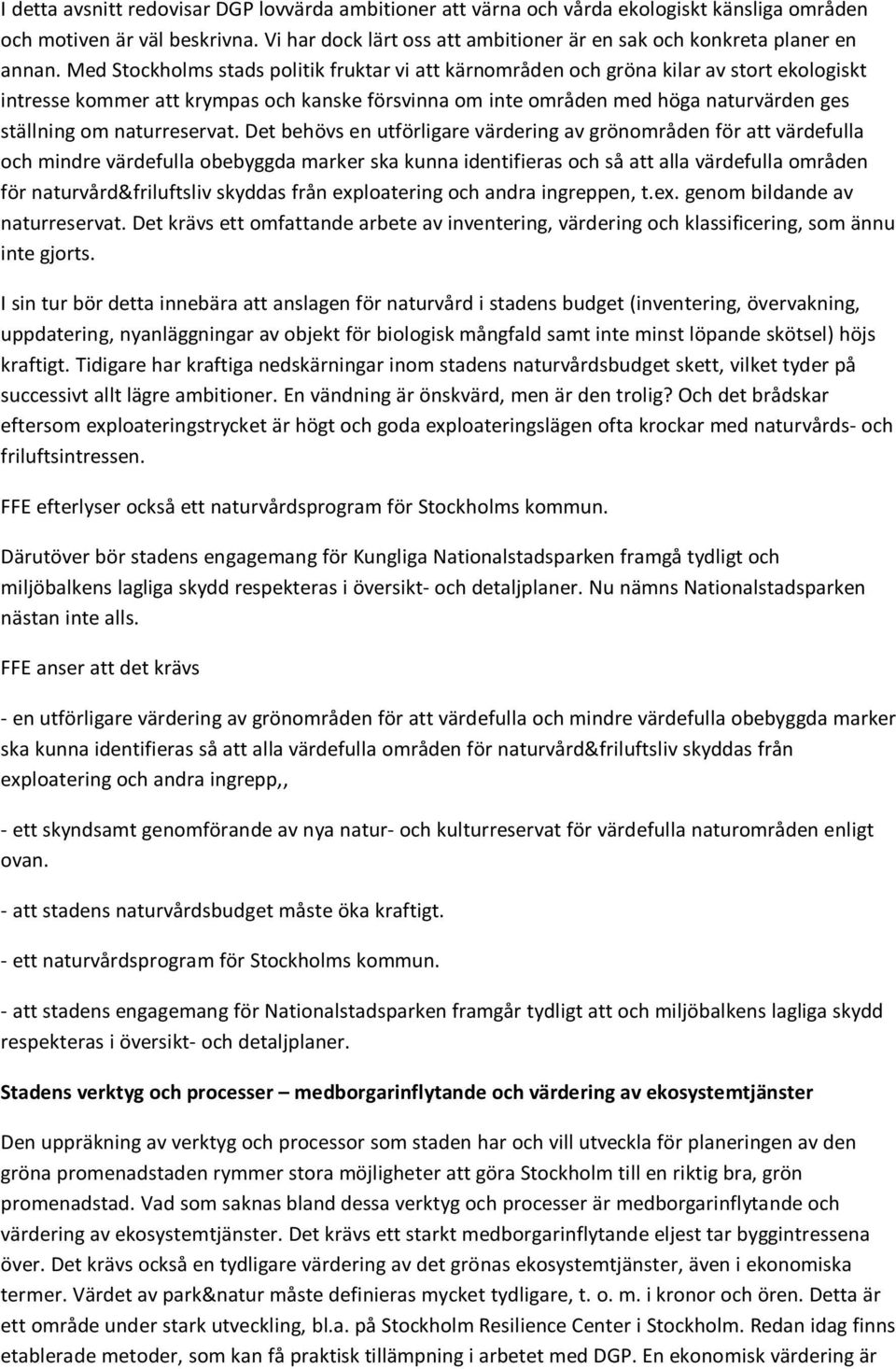 Med Stockholms stads politik fruktar vi att kärnområden och gröna kilar av stort ekologiskt intresse kommer att krympas och kanske försvinna om inte områden med höga naturvärden ges ställning om