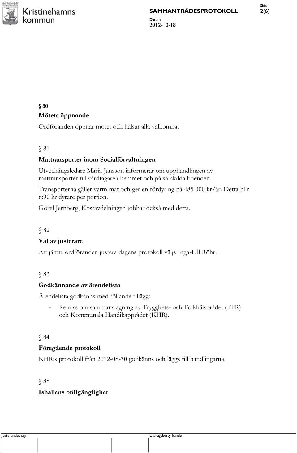 Transporterna gäller varm mat och ger en fördyring på 485 000 kr/år. Detta blir 6:90 kr dyrare per portion. Görel Jernberg, Kostavdelningen jobbar också med detta.