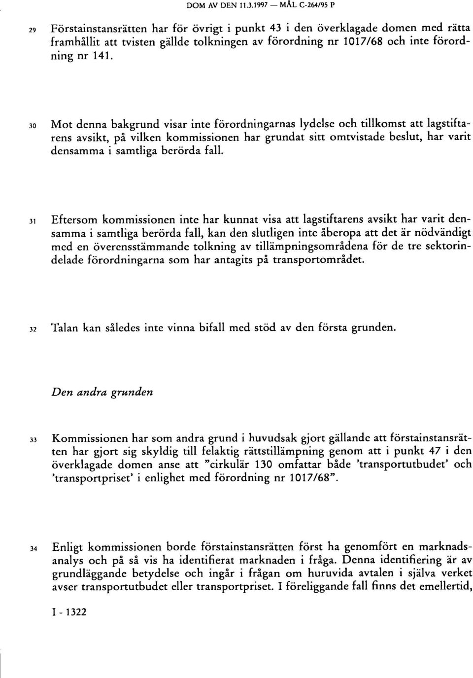 30 Mot denna bakgrund visar inte förordningarnas lydelse och tillkomst att lagstiftarens avsikt, på vilken kommissionen har grundat sitt omtvistade beslut, har varit densamma i samtliga berörda fall.