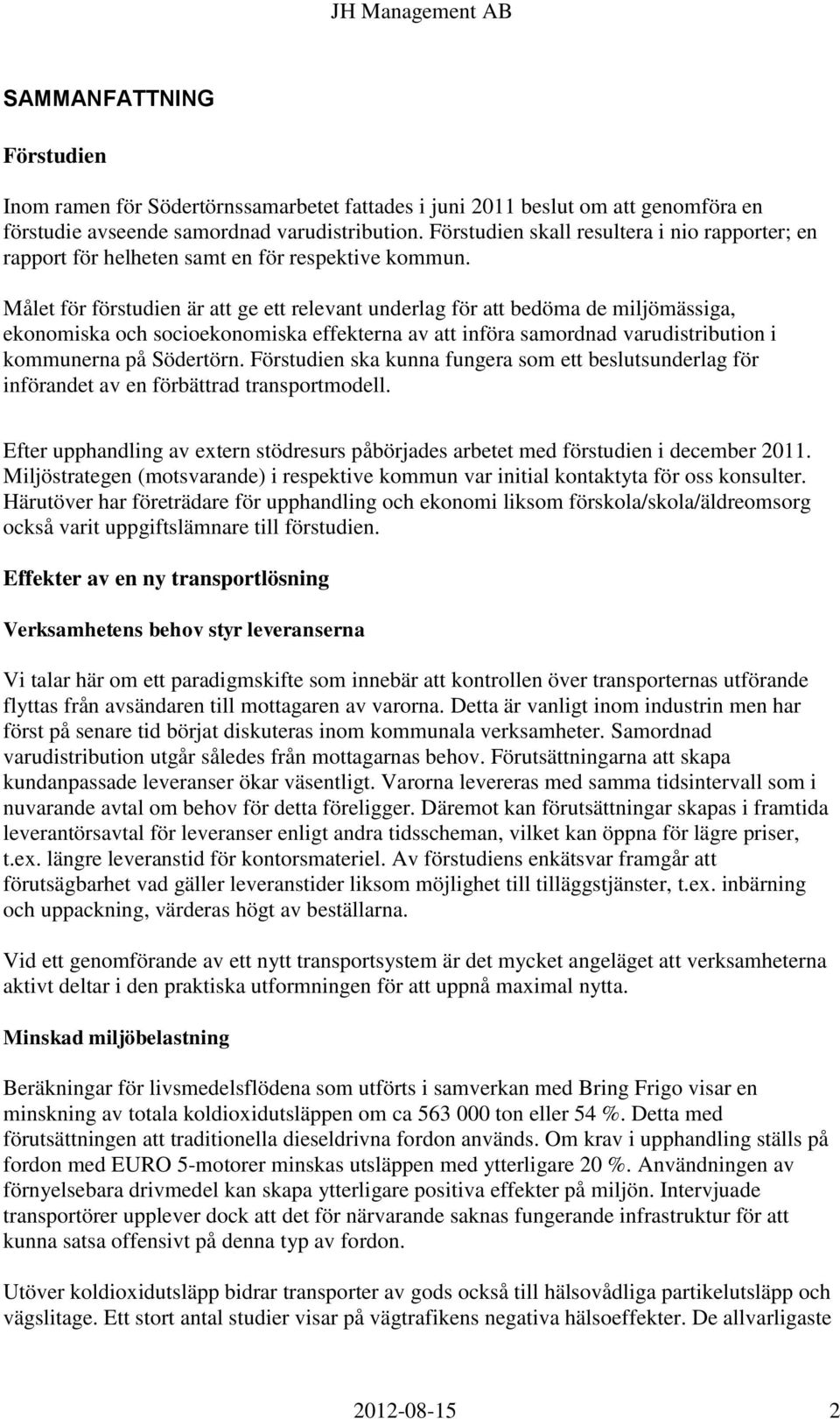 Målet för förstudien är att ge ett relevant underlag för att bedöma de miljömässiga, ekonomiska och socioekonomiska effekterna av att införa samordnad varudistribution i kommunerna på Södertörn.