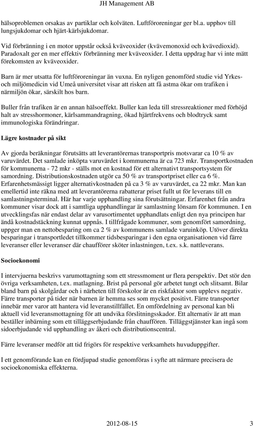 I detta uppdrag har vi inte mätt förekomsten av kväveoxider. Barn är mer utsatta för luftföroreningar än vuxna.