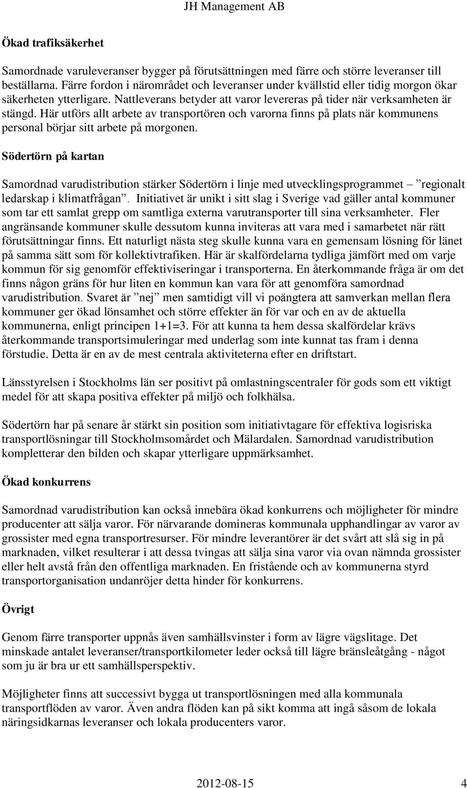 Här utförs allt arbete av transportören och varorna finns på plats när kommunens personal börjar sitt arbete på morgonen.