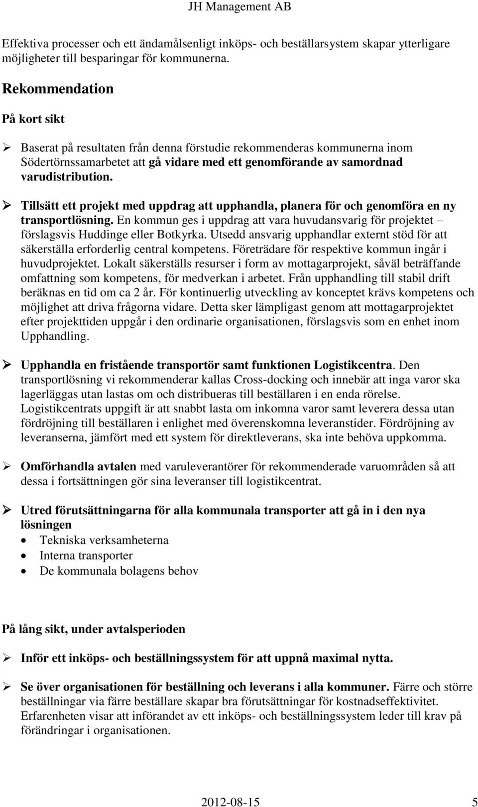 Tillsätt ett projekt med uppdrag att upphandla, planera för och genomföra en ny transportlösning. En kommun ges i uppdrag att vara huvudansvarig för projektet förslagsvis Huddinge eller Botkyrka.