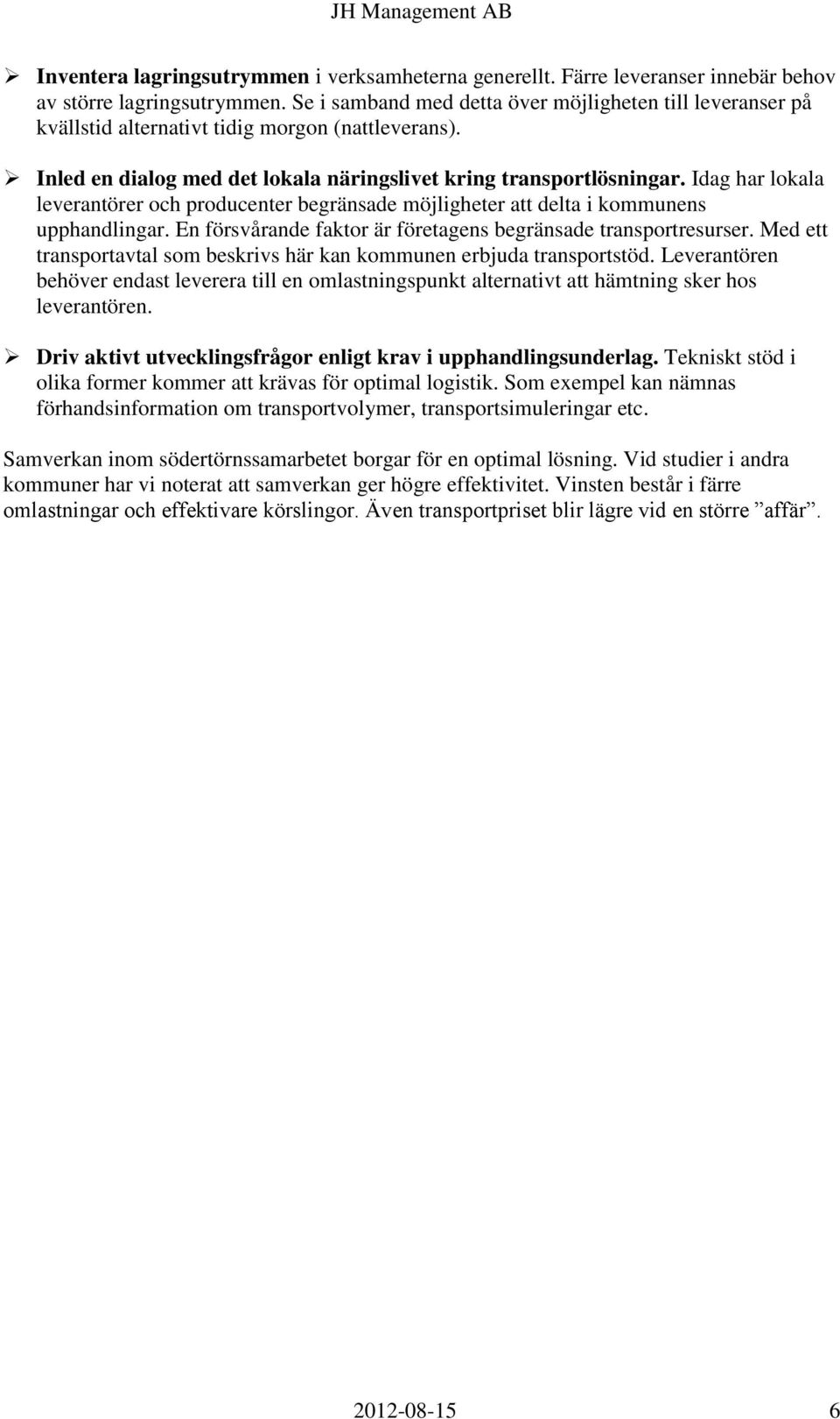 Idag har lokala leverantörer och producenter begränsade möjligheter att delta i kommunens upphandlingar. En försvårande faktor är företagens begränsade transportresurser.