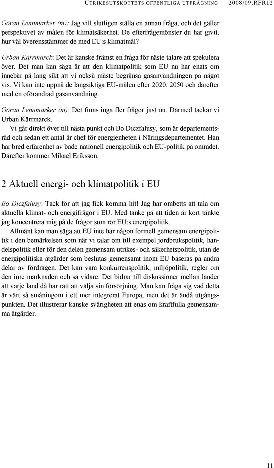 Det man kan säga är att den klimatpolitik som EU nu har enats om innebär på lång sikt att vi också måste begränsa gasanvändningen på något vis.