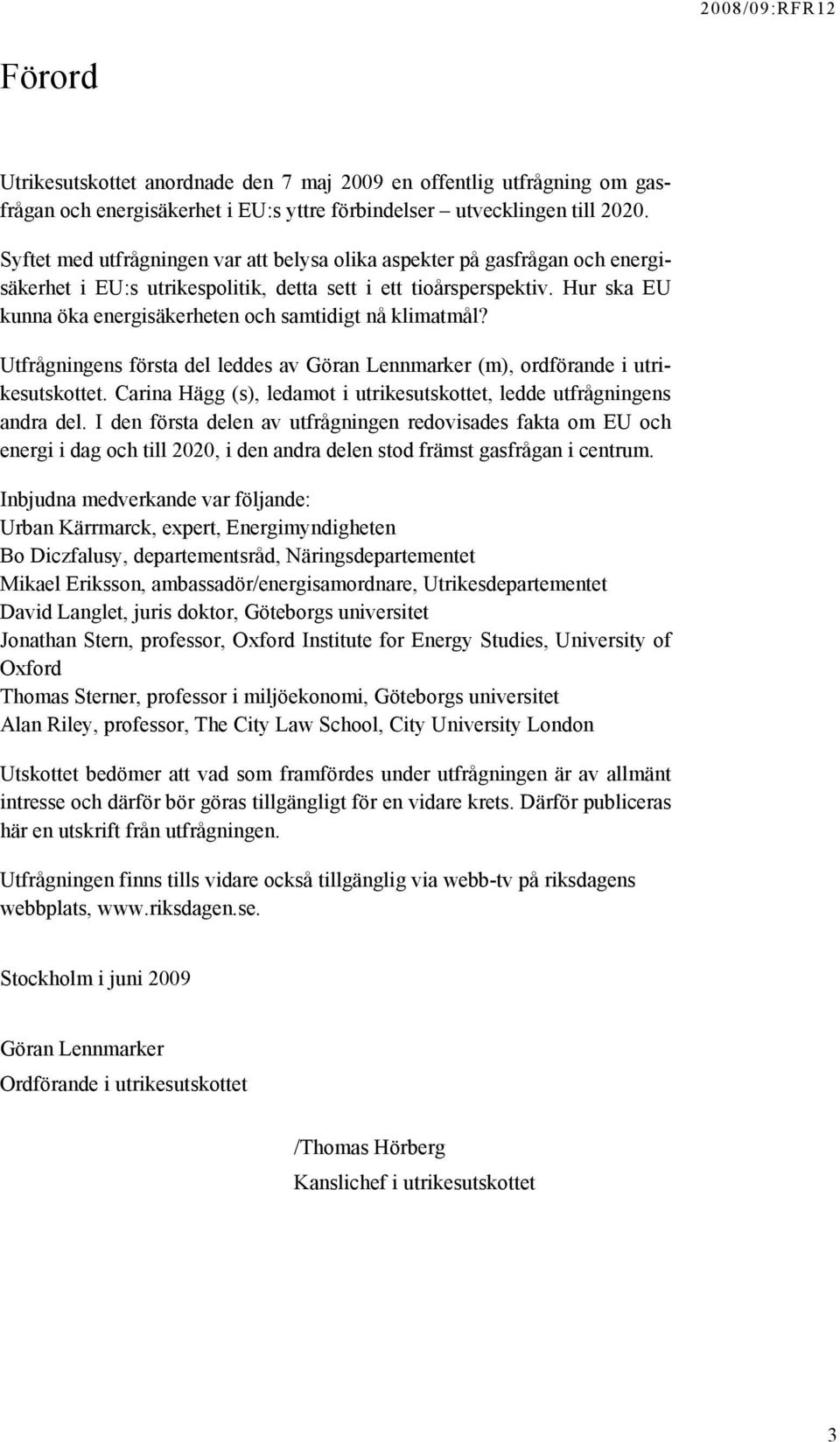 Hur ska EU kunna öka energisäkerheten och samtidigt nå klimatmål? Utfrågningens första del leddes av Göran Lennmarker (m), ordförande i utrikesutskottet.