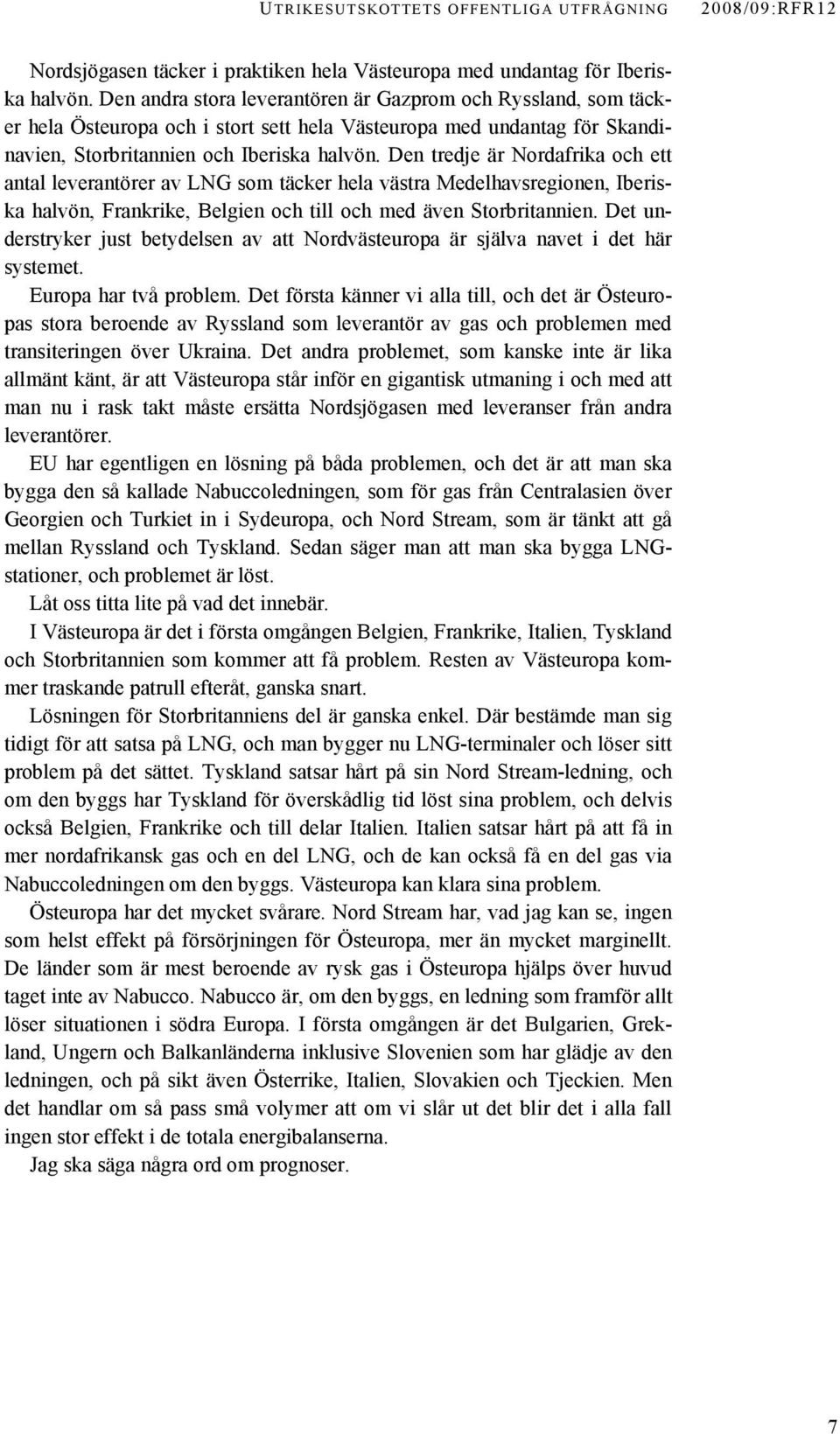 Den tredje är Nordafrika och ett antal leverantörer av LNG som täcker hela västra Medelhavsregionen, Iberiska halvön, Frankrike, Belgien och till och med även Storbritannien.