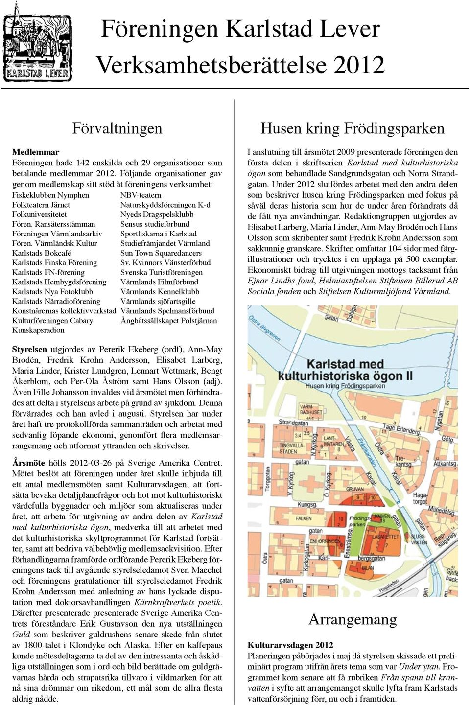 Värmländsk Kultur Karlstads Bokcafé Karlstads Finska Förening Karlstads FN-förening Karlstads Hembygdsförening Karlstads Nya Fotoklubb Karlstads Närradioförening Konstnärernas kollektivverkstad