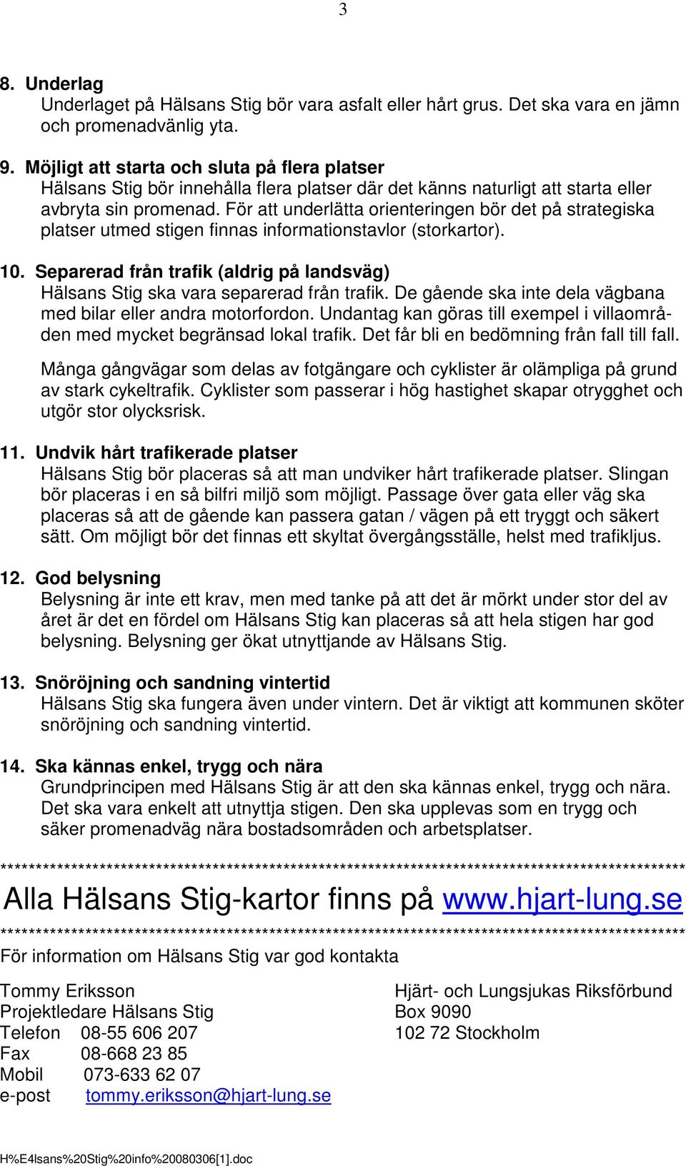 För att underlätta orienteringen bör det på strategiska platser utmed stigen finnas informationstavlor (storkartor). 10.