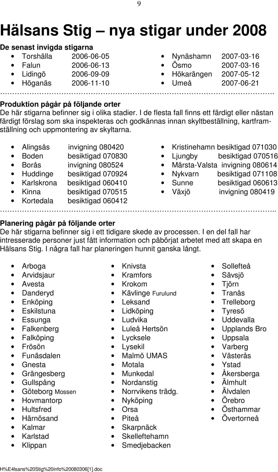 I de flesta fall finns ett färdigt eller nästan färdigt förslag som ska inspekteras och godkännas innan skyltbeställning, kartframställning och uppmontering av skyltarna.