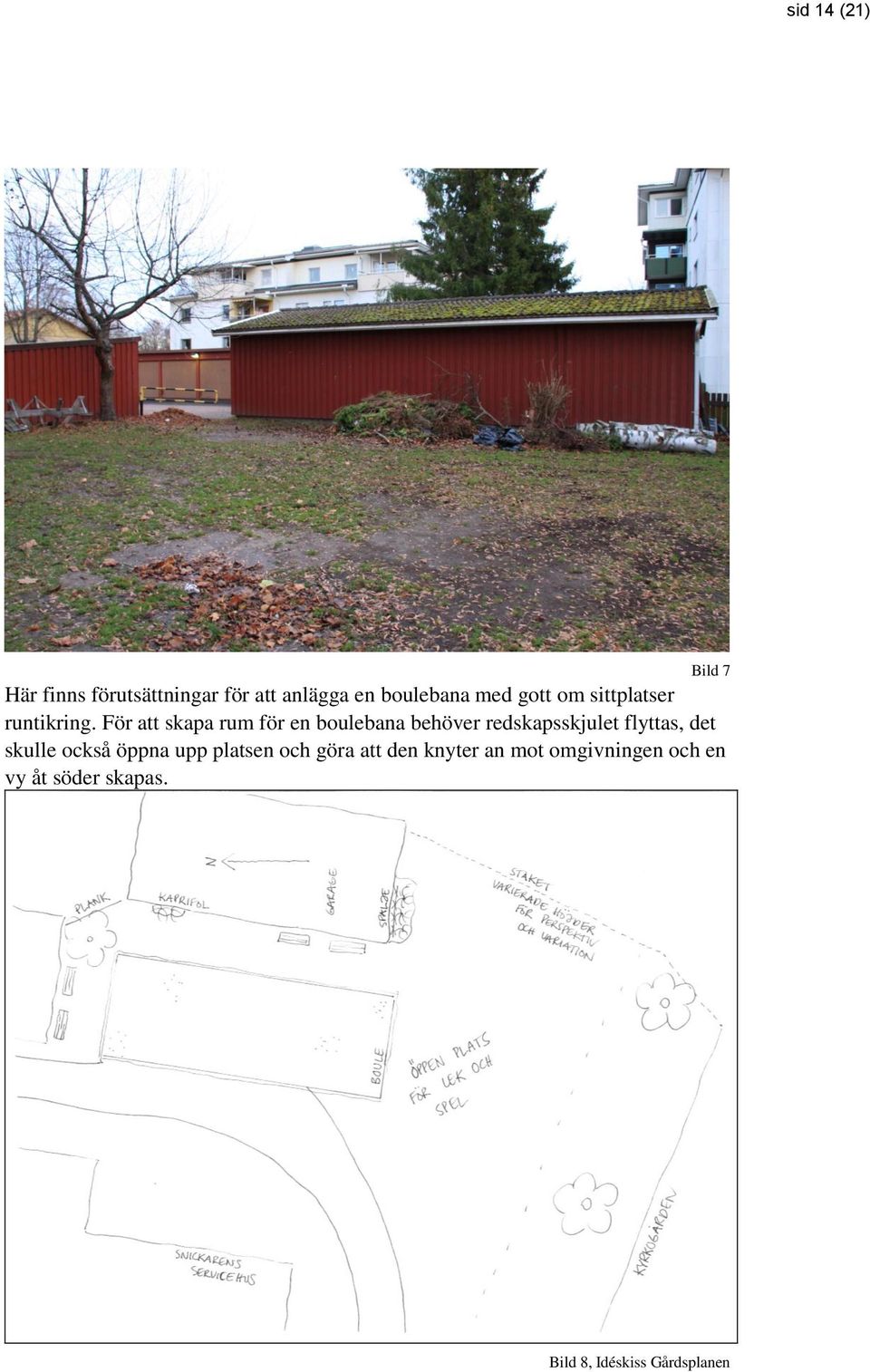 För att skapa rum för en boulebana behöver redskapsskjulet flyttas, det