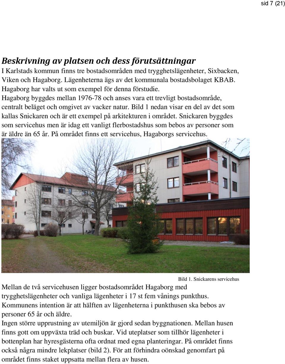 Hagaborg byggdes mellan 1976-78 och anses vara ett trevligt bostadsområde, centralt beläget och omgivet av vacker natur.