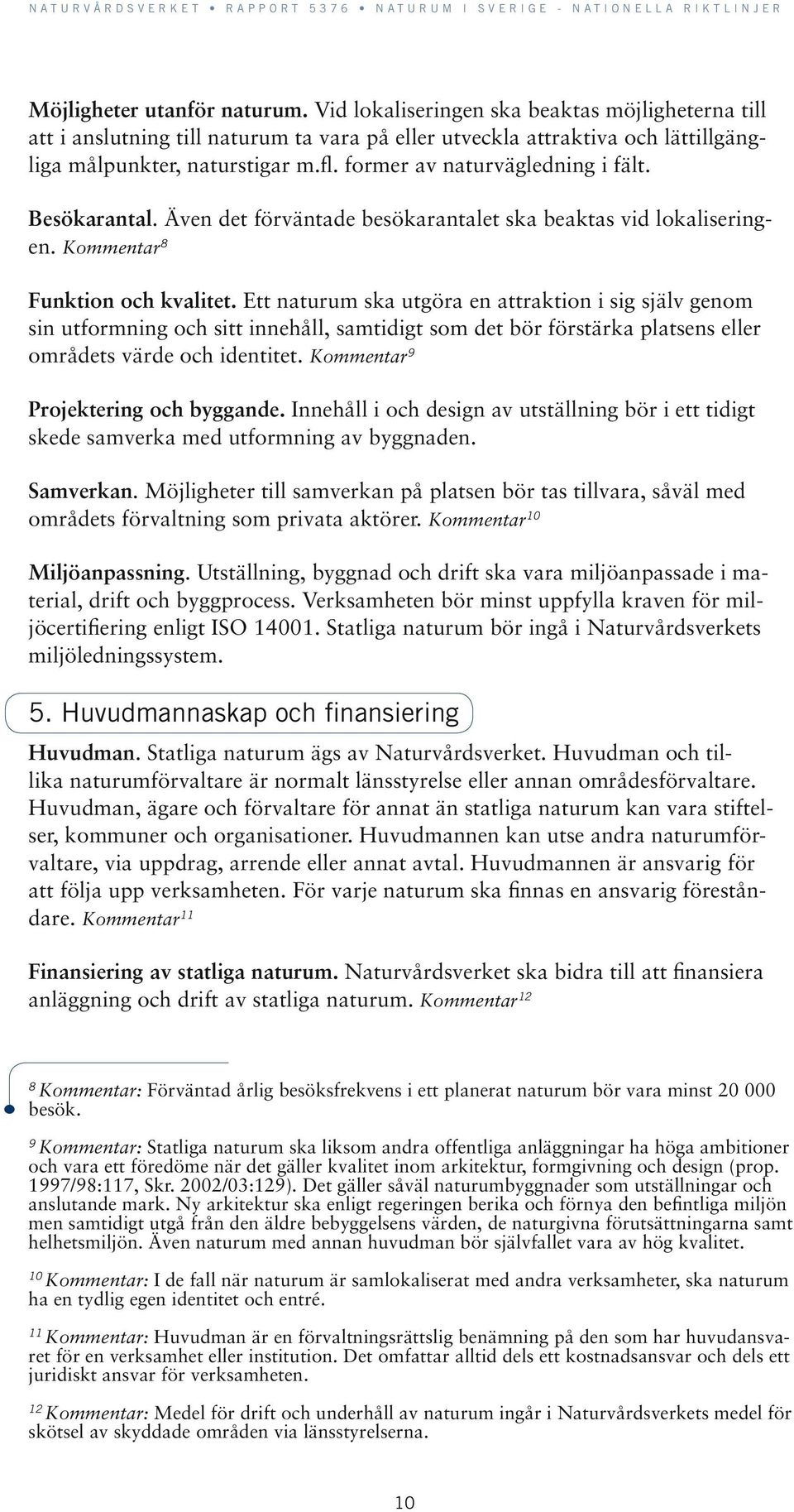 Ett naturum ska utgöra en attraktion i sig själv genom sin utformning och sitt innehåll, samtidigt som det bör förstärka platsens eller områdets värde och identitet.