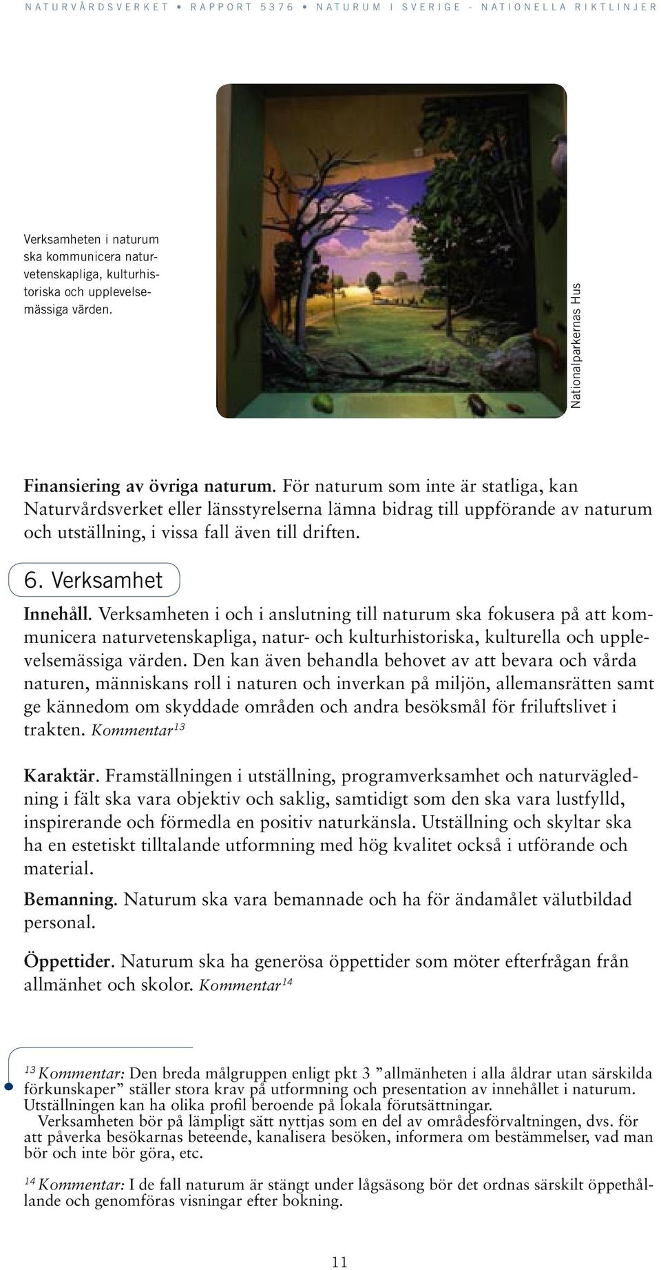 Verksamheten i och i anslutning till naturum ska fokusera på att kommunicera naturvetenskapliga, natur- och kulturhistoriska, kulturella och upplevelsemässiga värden.