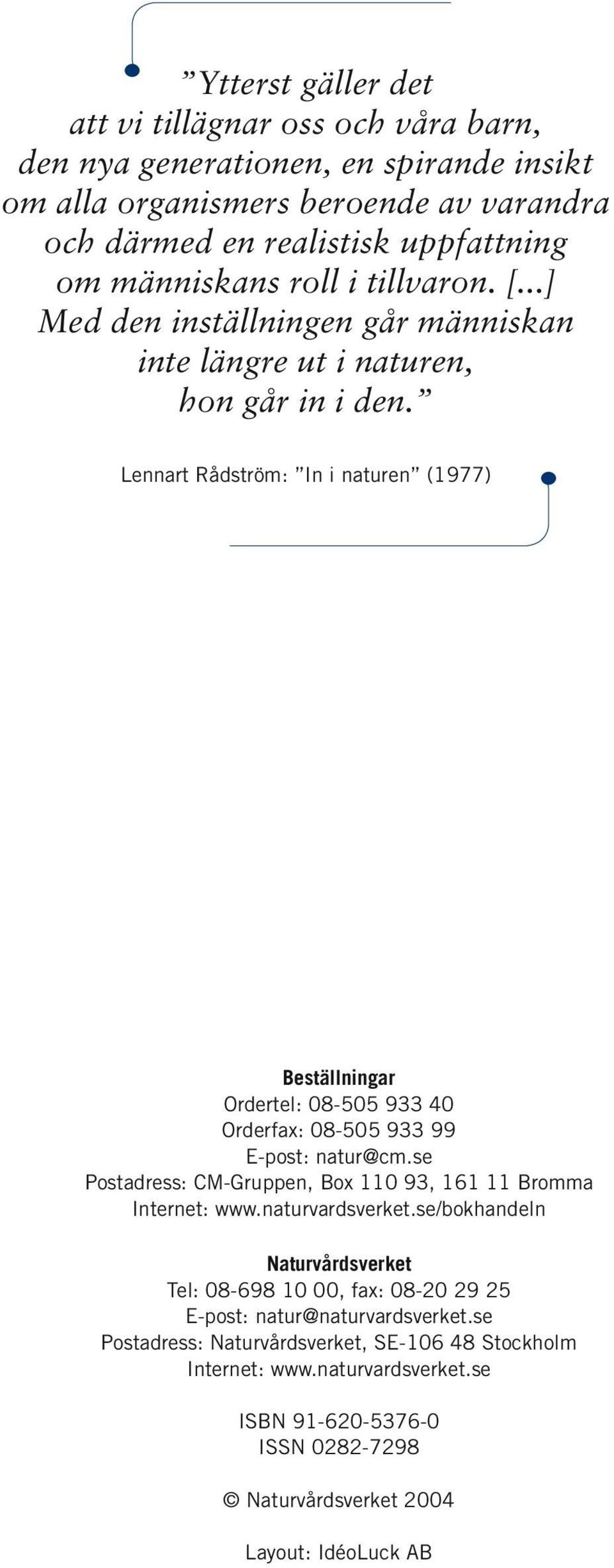 Beställningar Ordertel: 08-505 933 40 Orderfax: 08-505 933 99 E-post: natur@cm.se Postadress: CM-Gruppen, Box 110 93, 161 11 Bromma Internet: www.naturvardsverket.