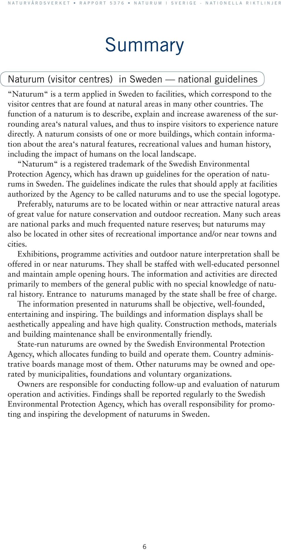 A naturum consists of one or more buildings, which contain information about the area s natural features, recreational values and human history, including the impact of humans on the local landscape.