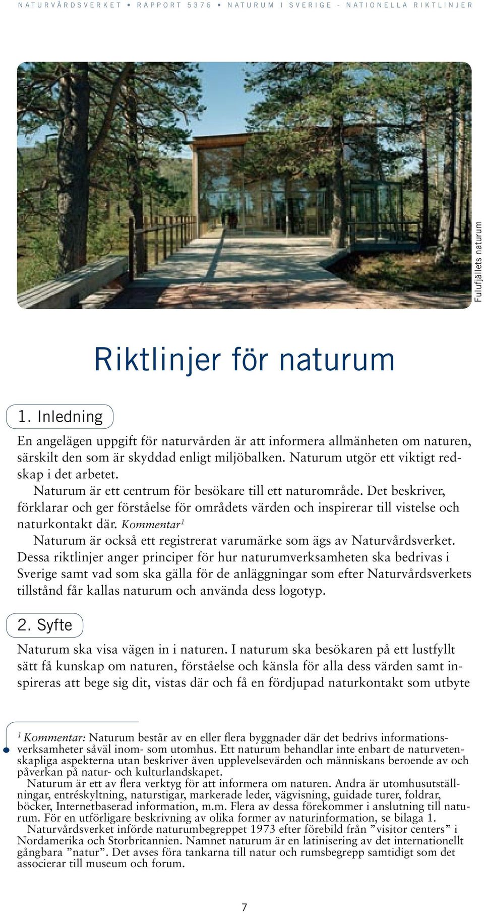 Det beskriver, förklarar och ger förståelse för områdets värden och inspirerar till vistelse och naturkontakt där. Kommentar 1 Naturum är också ett registrerat varumärke som ägs av Naturvårdsverket.