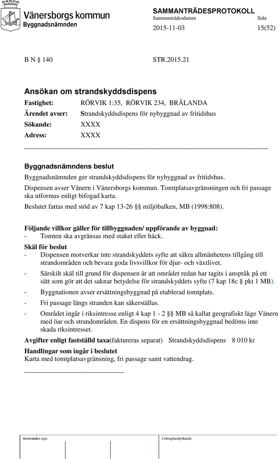 Tomtplatsavgränsningen och fri passage ska utformas enligt bifogad karta. Beslutet fattas med stöd av 7 kap 13-26 miljöbalken, MB (1998:808).