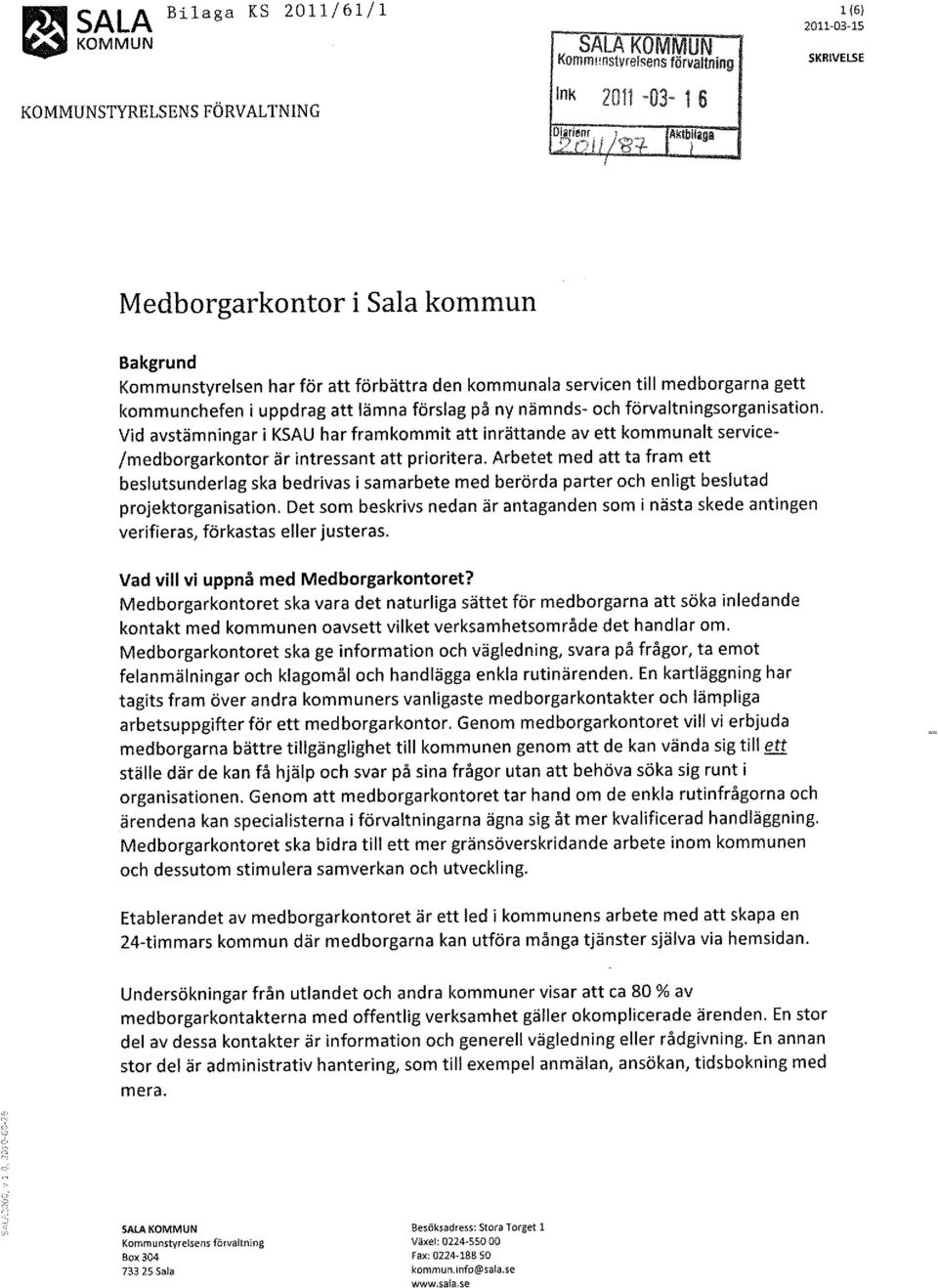 Vid avstämningar i KSAU har framkommit att inrättande av ett kommunalt servicejmedborgarkontor är intressant att prioritera.