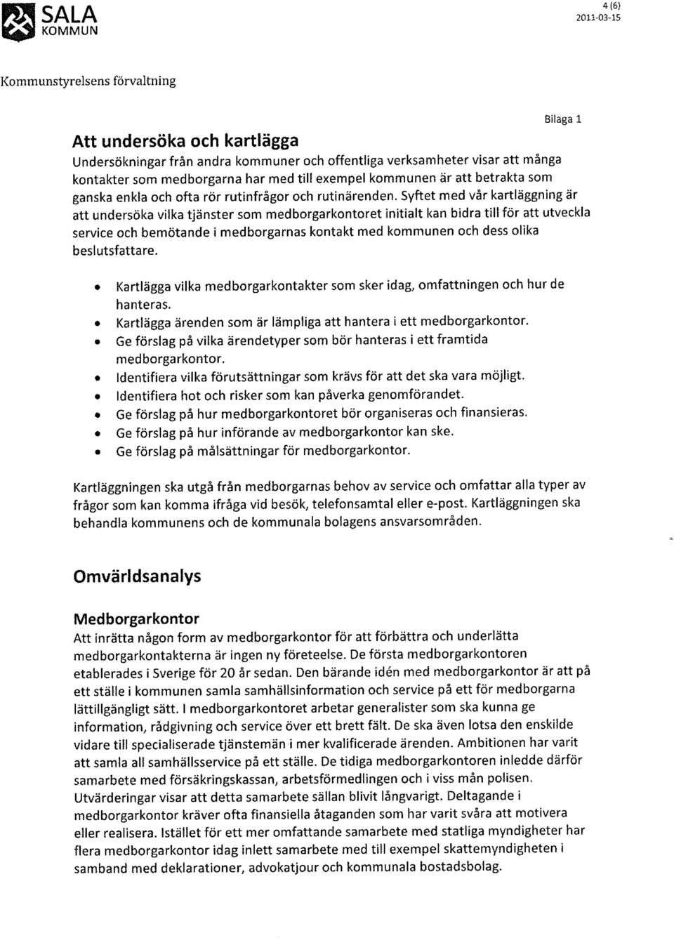 Syftet med vår kartläggning är att undersöka vilka tjänster som medborgarkontoret initialt kan bidra till för att utveckla service och bemötande i medborgarnas kontakt med kommunen och dess olika