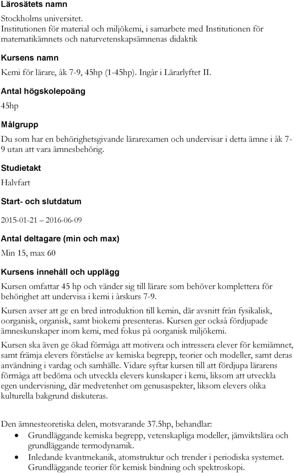 Ingår i Lärarlyftet II. Antal högskolepoäng 45hp Målgrupp Du som har en behörighetsgivande lärarexamen och undervisar i detta ämne i åk 7-9 utan att vara ämnesbehörig.