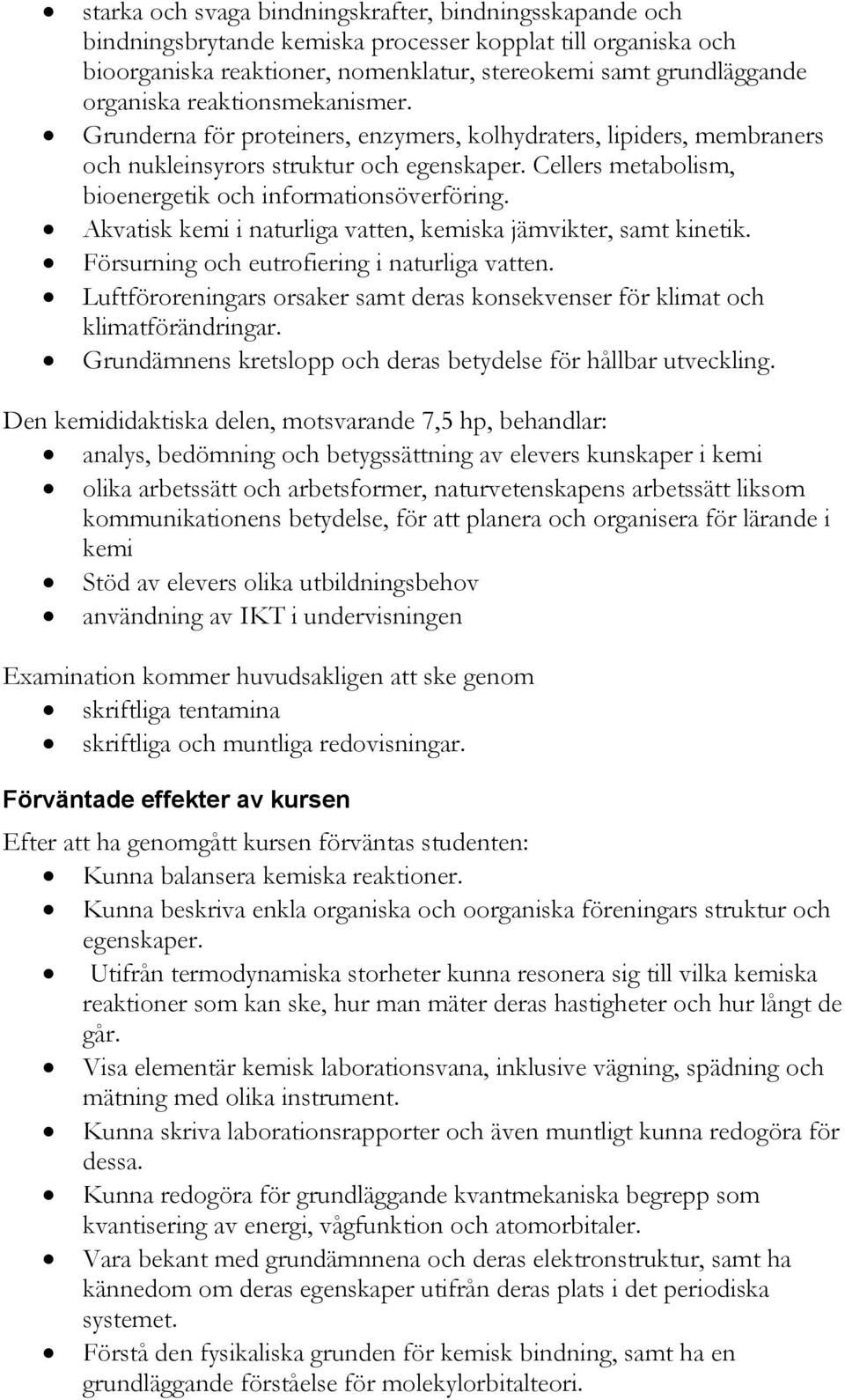 Akvatisk kemi i naturliga vatten, kemiska jämvikter, samt kinetik. Försurning och eutrofiering i naturliga vatten. Luftföroreningars orsaker samt deras konsekvenser för klimat och klimatförändringar.