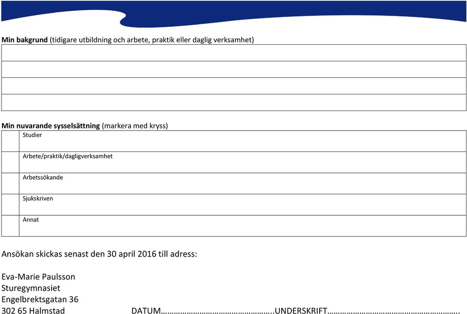 Arbetssökande Sjukskriven Annat Ansökan skickas senast den 30 april 2016 till adress: